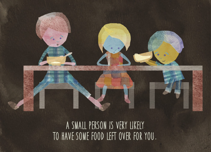 A small person is very likely to have some food left over for you.