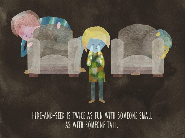 Hide-and-seek is twice as fun with someone small as with someone tall.