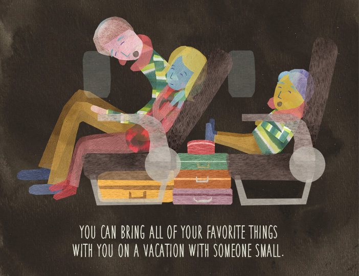 You can bring all of your favorite things with you on a vacation with someone small.
